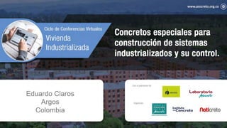 Ciclo de Conferencias
Virtuales
Vivienda
Industrializada
Concretos especiales para construcción
de sistemas industrializados y su
control.
Con el patrocinio
de
Organiza
n:
 
