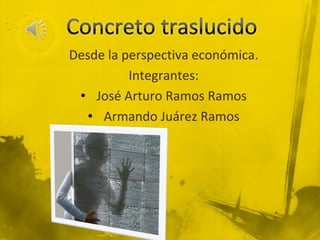 Desde la perspectiva económica.
          Integrantes:
 • José Arturo Ramos Ramos
   • Armando Juárez Ramos
 