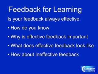 Feedback for Learning
Is your feedback always effective
• How do you know
• Why is effective feedback important
• What does effective feedback look like
• How about Ineffective feedback