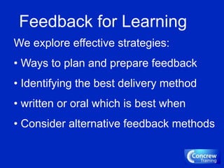 Feedback for Learning
We explore effective strategies:
• Ways to plan and prepare feedback
• Identifying the best delivery method
• written or oral which is best when
• Consider alternative feedback methods