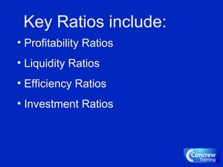 Key Ratios include:
• Profitability Ratios
• Liquidity Ratios
• Efficiency Ratios
• Investment Ratios
 