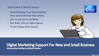 Digital Marketing Support For New and Small Business
www.concrew-training.co.uk/small-business
Helping New & Small Business:
• Build & Manage Their Own Web Site
• Write and Send Email Newsletters
• Set up and use Social Media
• Sort Staff, Office & Admin Issues
• To Get Things Done Quickly
 