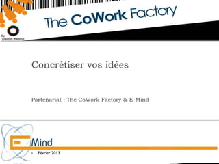 Concrétiser vos idées


Partenariat : The CoWork Factory & E-Mind




   Février 2013
 