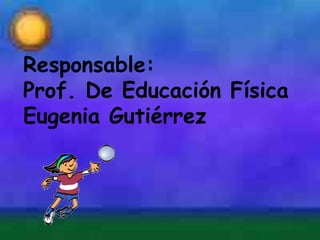 Responsable:
Prof. De Educación Física
Eugenia Gutiérrez
 