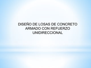 DISEÑO DE LOSAS DE CONCRETO
ARMADO CON REFUERZO
UNIDIRECCIONAL
 