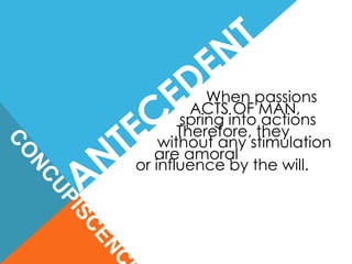 When passions
spring into actions
without any stimulation
or influence by the will.
ACTS OF MAN,
Therefore, they
are amoral
 