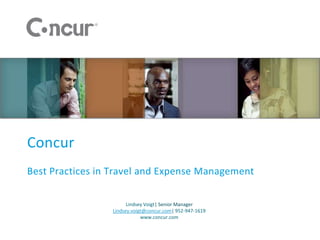 Concur
Best Practices in Travel and Expense Management

                       Lindsey Voigt| Senior Manager
                 Lindsey.voigt@concur.com| 952-947-1619
                             www.concur.com
 