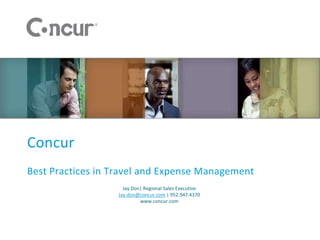 Concur
Best Practices in Travel and Expense Management
                    Jay Don| Regional Sales Executive
                  Jay.don@concur.com | 952.947.4370
                           www.concur.com
 