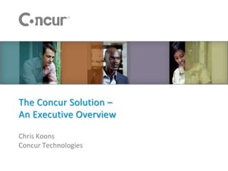 The Concur Solution –
An Executive Overview

Chris Koons
Concur Technologies
 