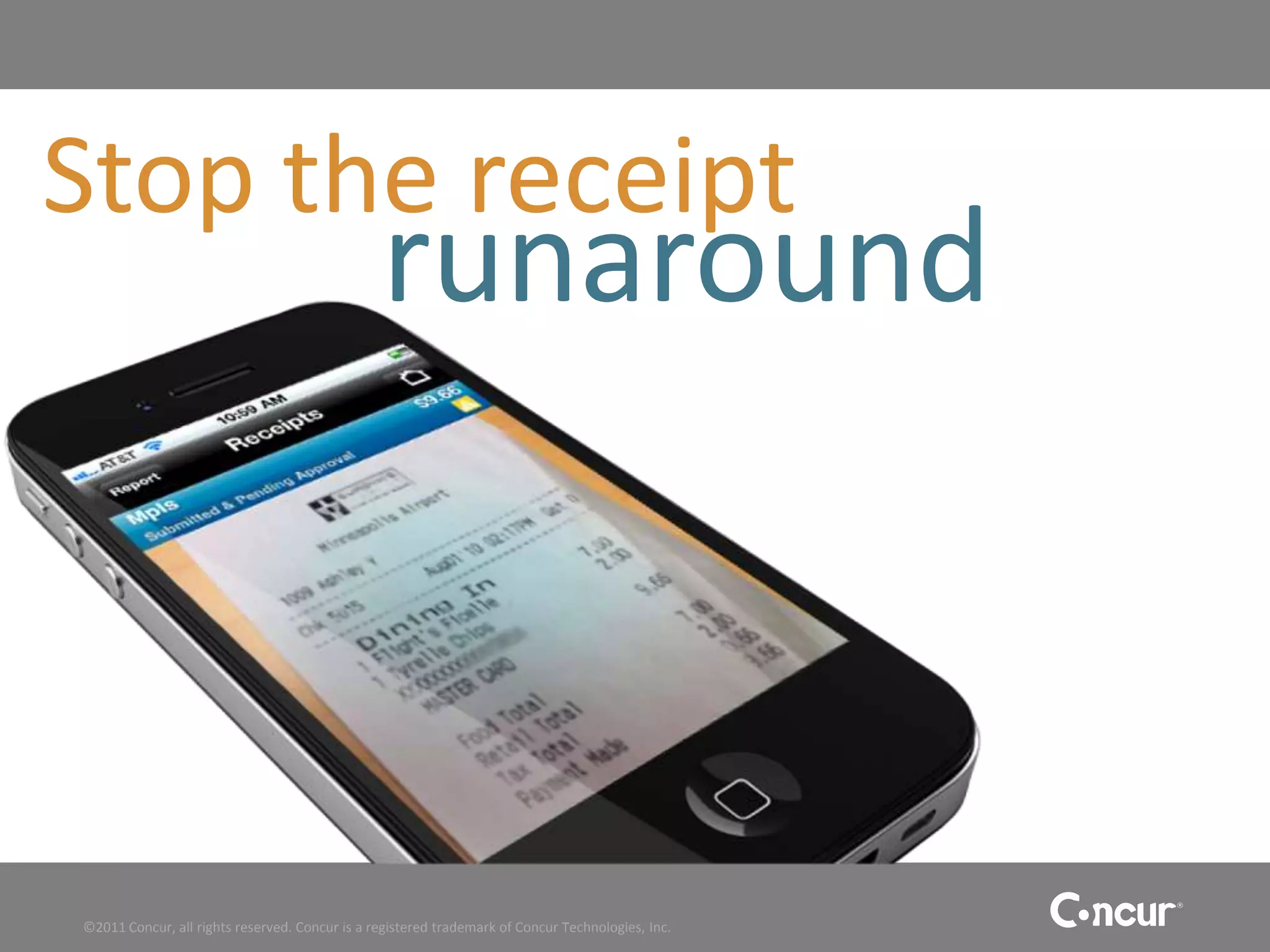 Stop the receipt
                                                runaround



©2011 Concur, all rights reserved. Concur is a registered trademark of Concur Technologies, Inc.
 