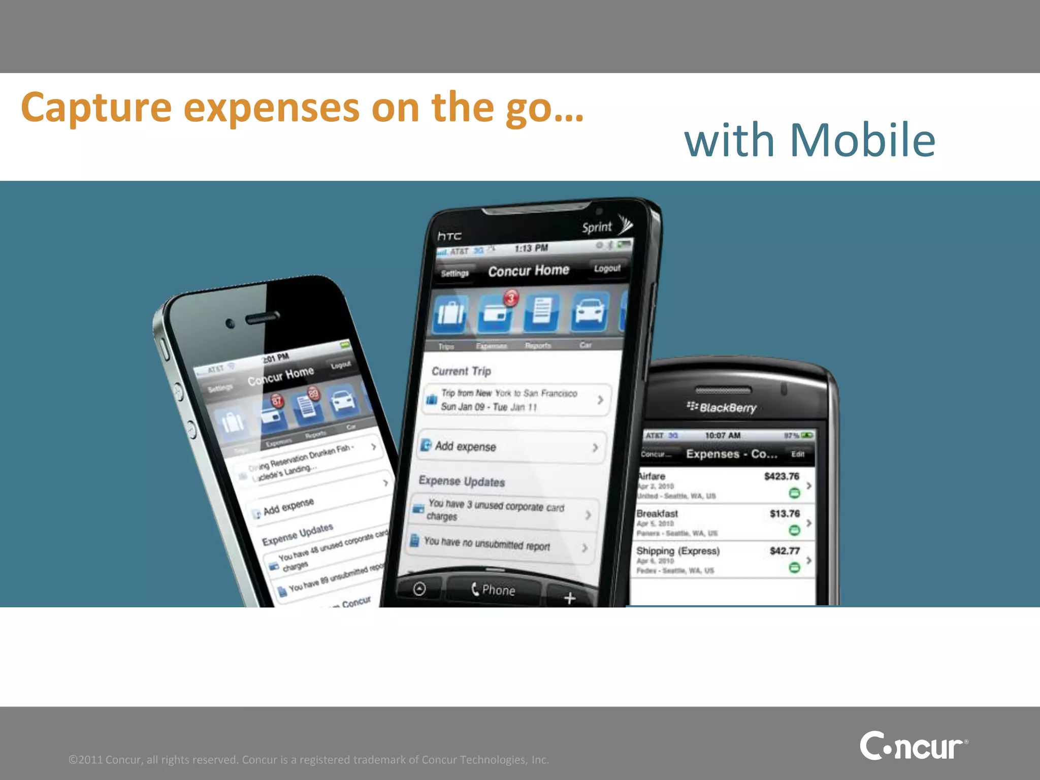Capture expenses on the go…
                                                                                                     with Mobile




  ©2011 Concur, all rights reserved. Concur is a registered trademark of Concur Technologies, Inc.
 