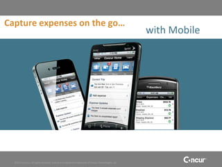 Capture expenses on the go…
                                                                                                     with Mobile




  ©2011 Concur, all rights reserved. Concur is a registered trademark of Concur Technologies, Inc.
 