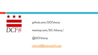 github.com/DCFsharp
meetup.com/DC-fsharp/
@DCFsharp
rterrell@microsoft.com
 