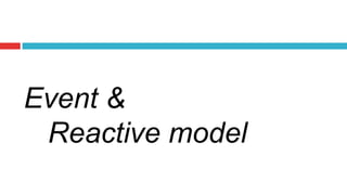 Event &
Reactive model
 
