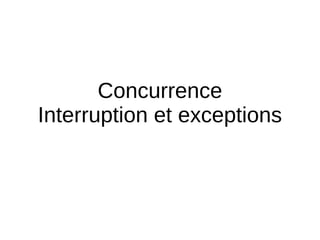 Concurrence
Interruption et exceptions
 