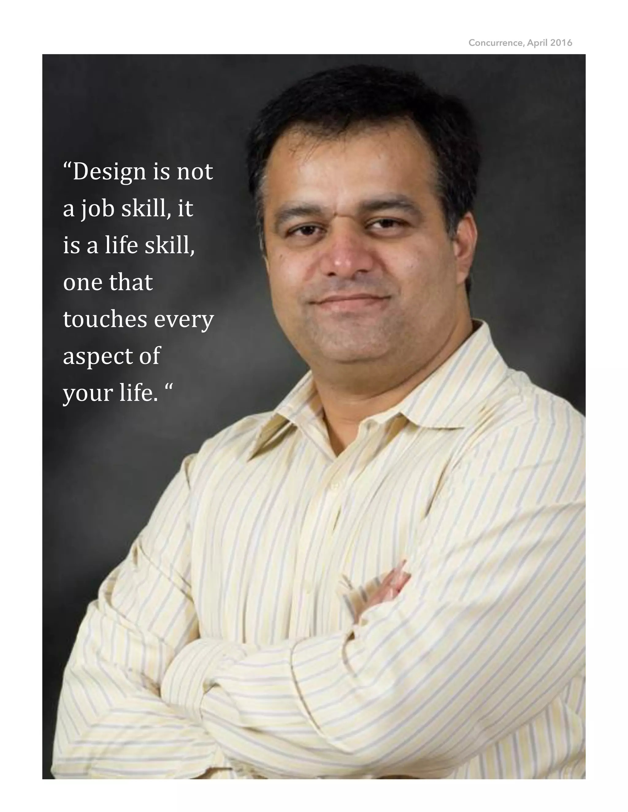 Concurrence, April 2016
11
“Design(is(not(
a(job(skill,(it(
is(a(life(skill,(
one(that(
touches(every(
aspect(of(
your(life.(“
 