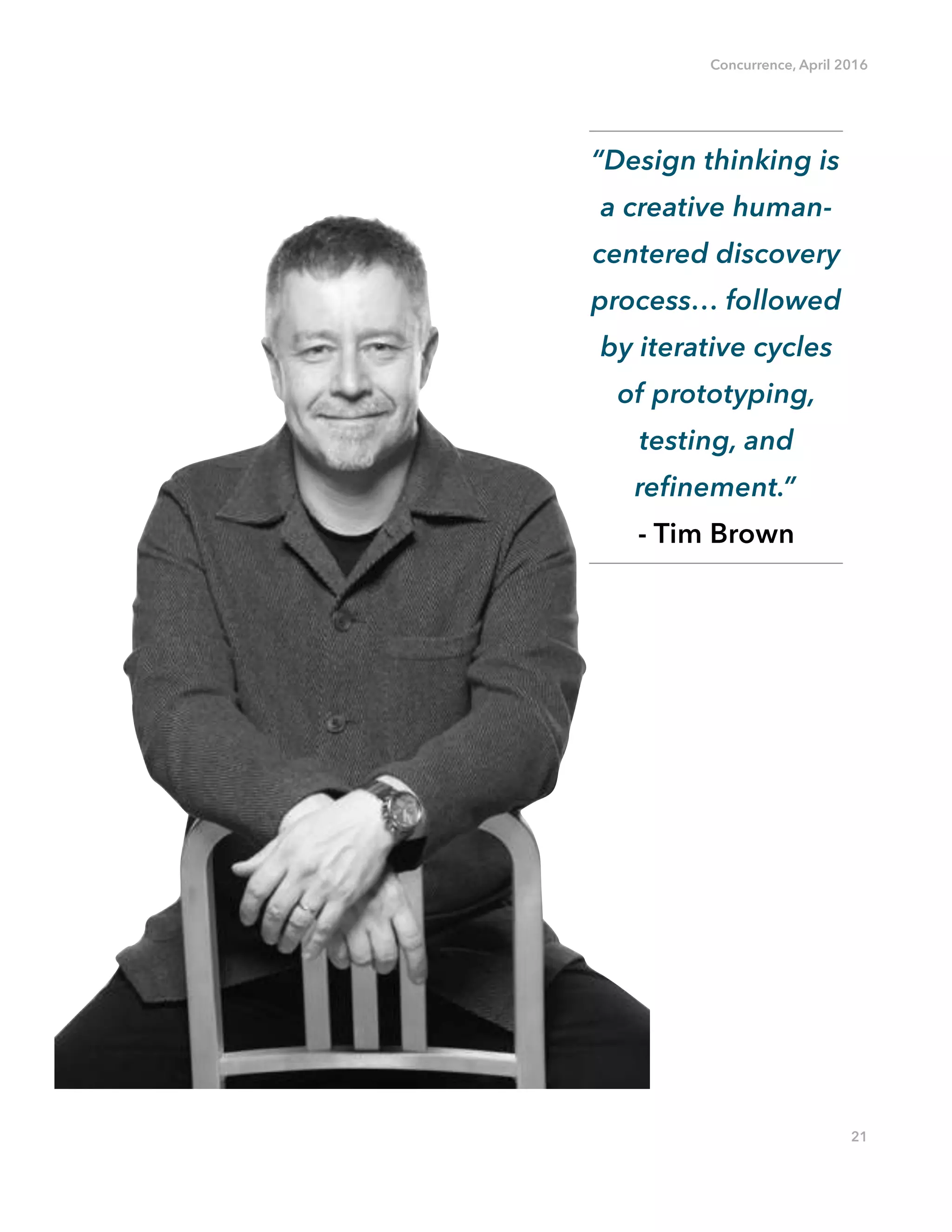 Concurrence, April 2016
 
21
“Design thinking is
a creative human-
centered discovery
process… followed
by iterative cycles
of prototyping,
testing, and
refinement.”
- Tim Brown
 