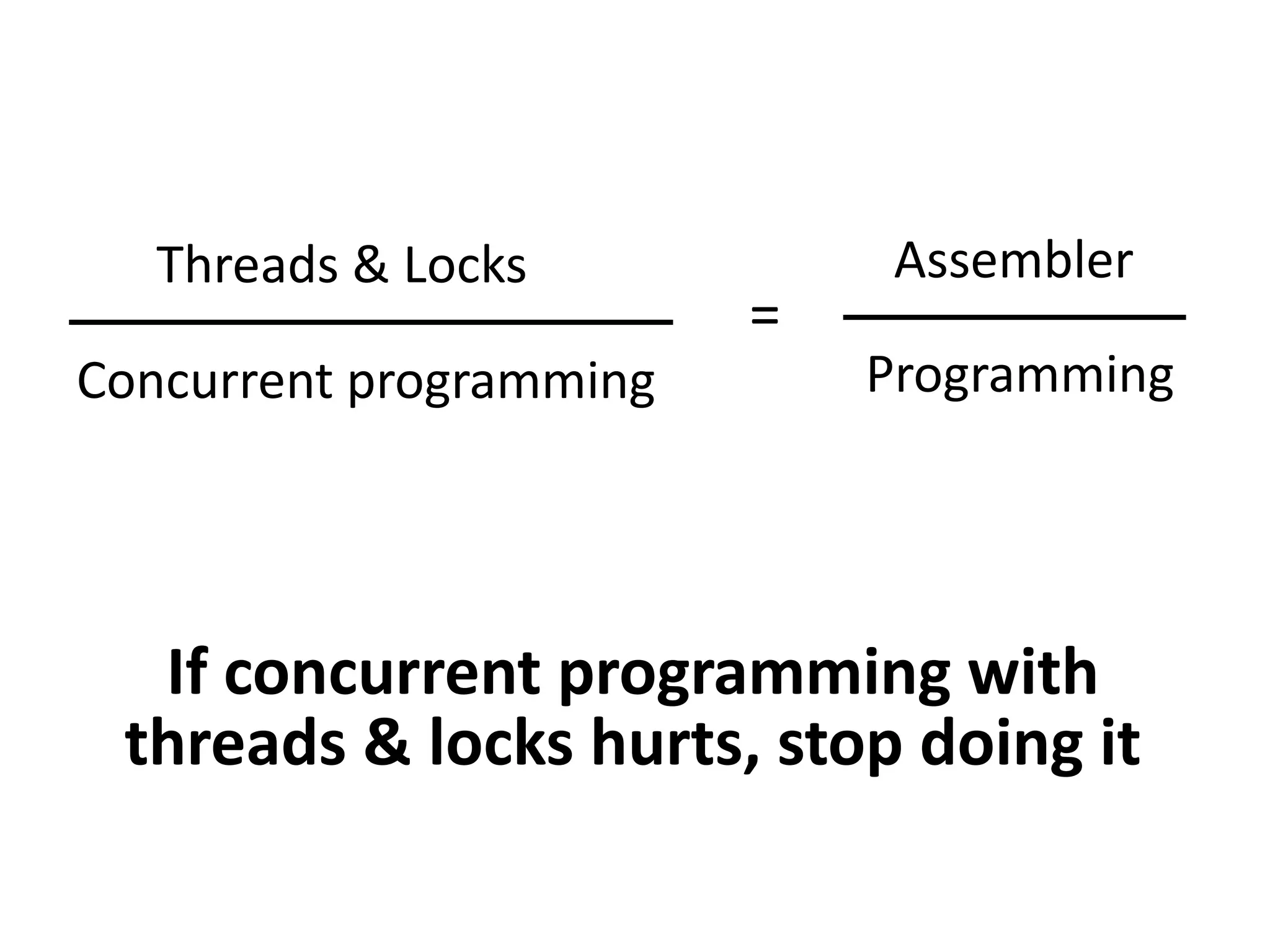 Don't call alien
methods while holding a lock
Threads – Good practices
Acquire multiple locks
in a fixed, global order
ReentrantReadWriteLock rwl = new ReentrantReadWriteLock();
rwl.writeLock().tryLock(3L, TimeUnit.SECONDS);
Use interruptible locks instead of intrinsic synchronization
Avoid blocking using concurrent
data structures and atomic
variable when possible
Use thread pools instead of creating threads directly
Hold locks for the
shortest possible
amount of time
Learn Java Concurrency API
 