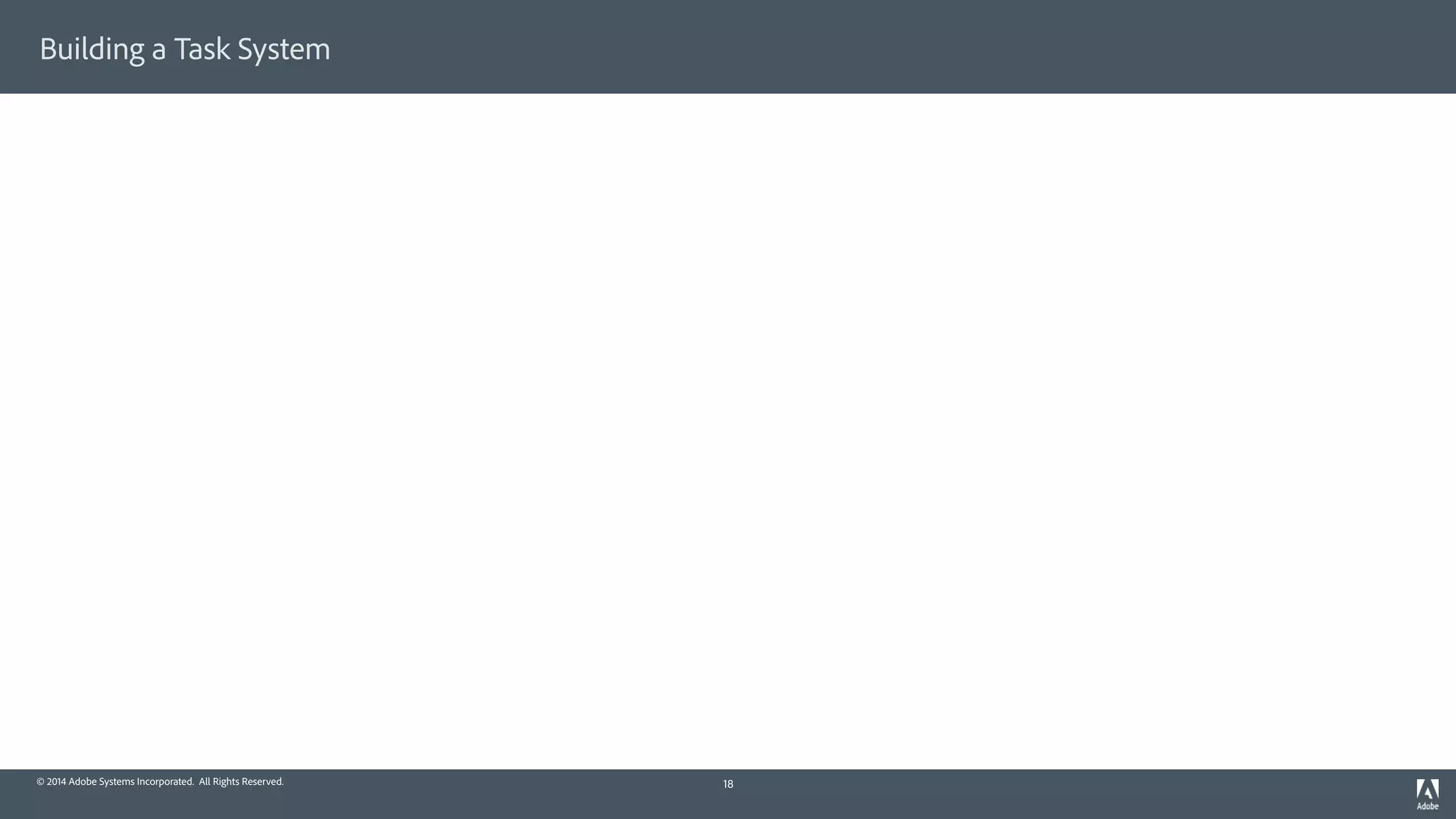 © 2014 Adobe Systems Incorporated. All Rights Reserved.
Building a Task System
18
 