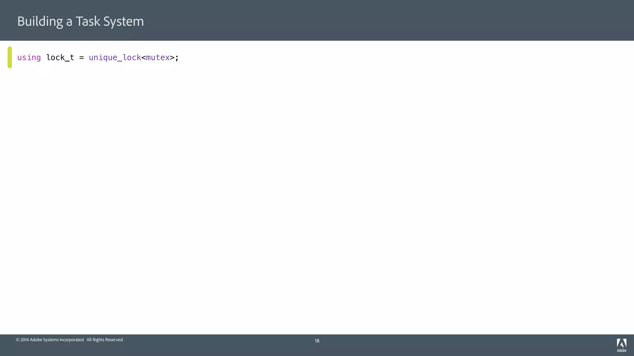 © 2014 Adobe Systems Incorporated. All Rights Reserved.
Building a Task System
using lock_t = unique_lock<mutex>;
18
 