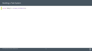© 2014 Adobe Systems Incorporated. All Rights Reserved.
Building a Task System
using lock_t = unique_lock<mutex>;
18
 