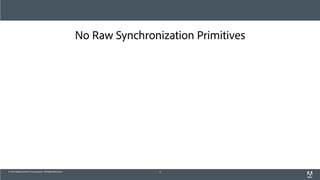 © 2013 Adobe Systems Incorporated. All Rights Reserved.
No Raw Synchronization Primitives
6
 