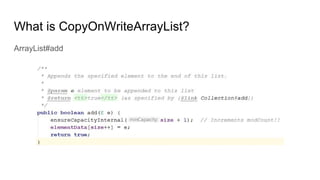 What is CopyOnWriteArrayList?
ArrayList#add
 