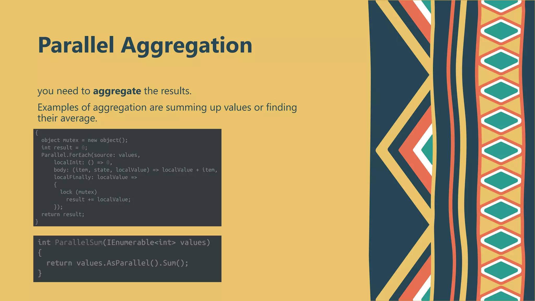 you need to aggregate the results.
Examples of aggregation are summing up values or finding
their average.
Parallel Aggregation
 
