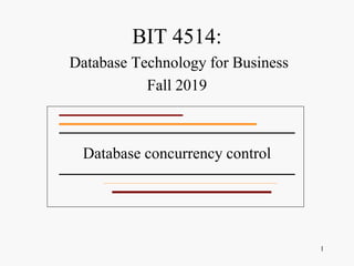 BIT 4514:
Database Technology for Business
Fall 2019
Database concurrency control
1
 