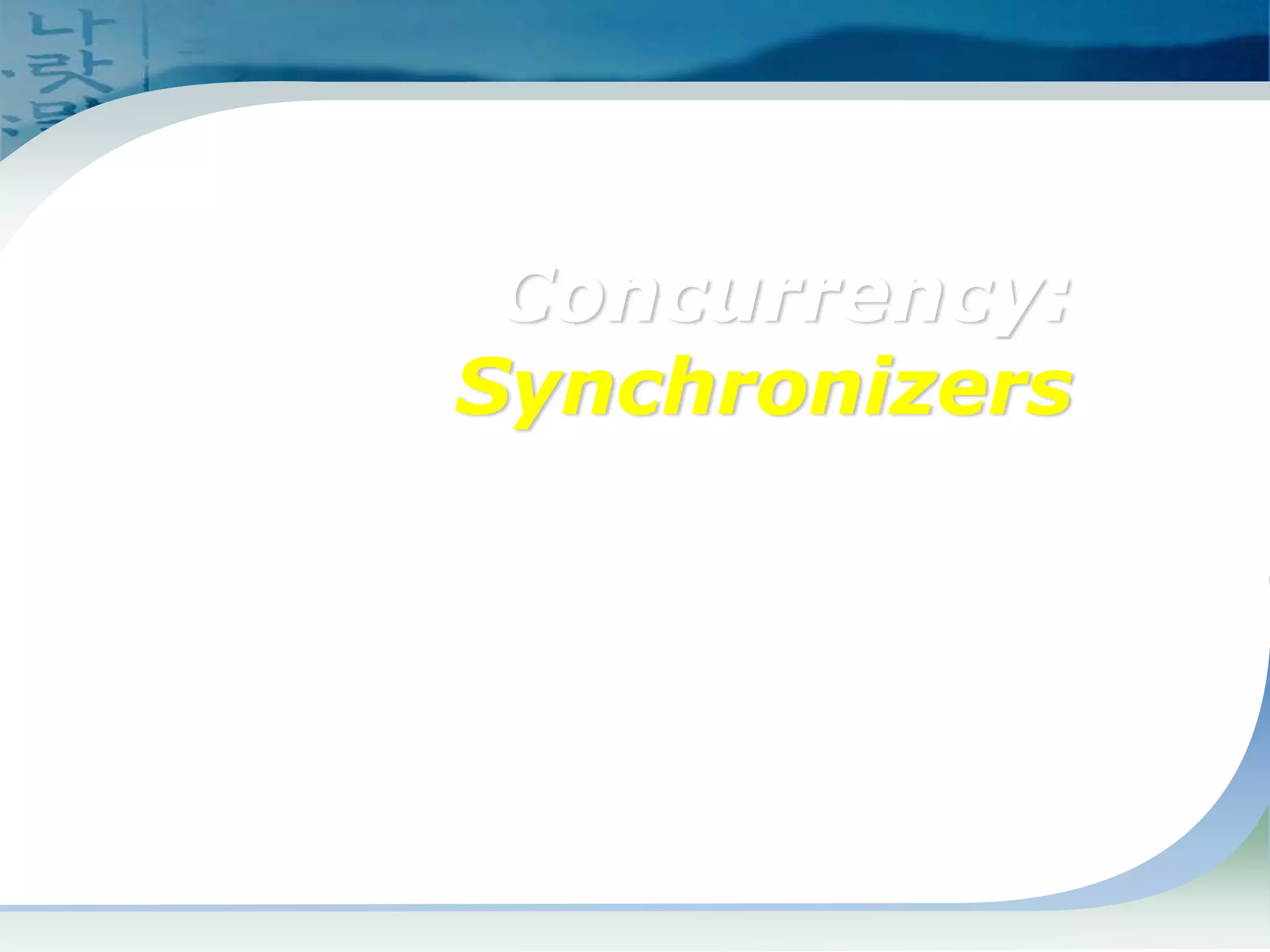 Concurrency:
Synchronizers
 