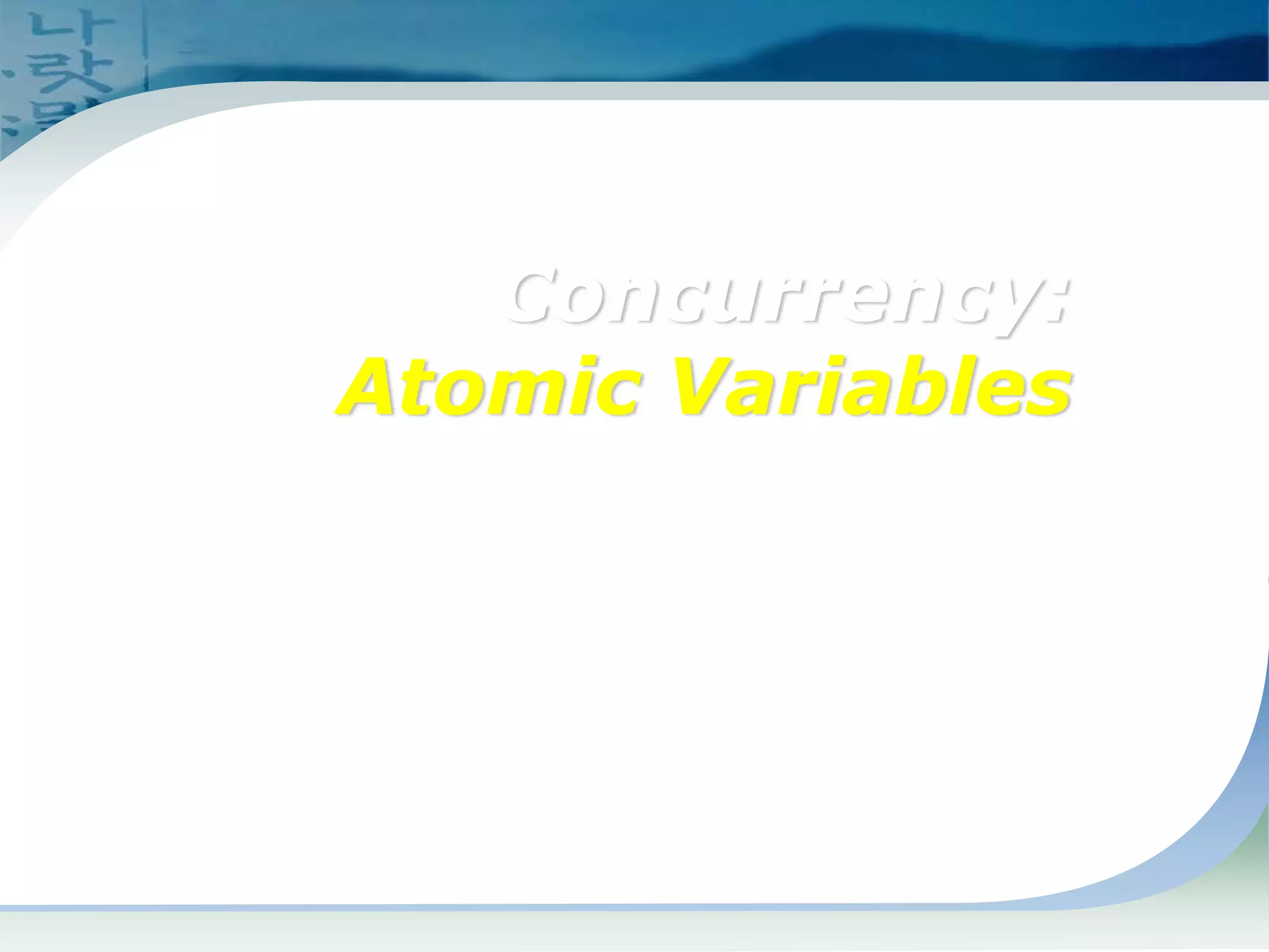 Concurrency:
Atomic Variables
 