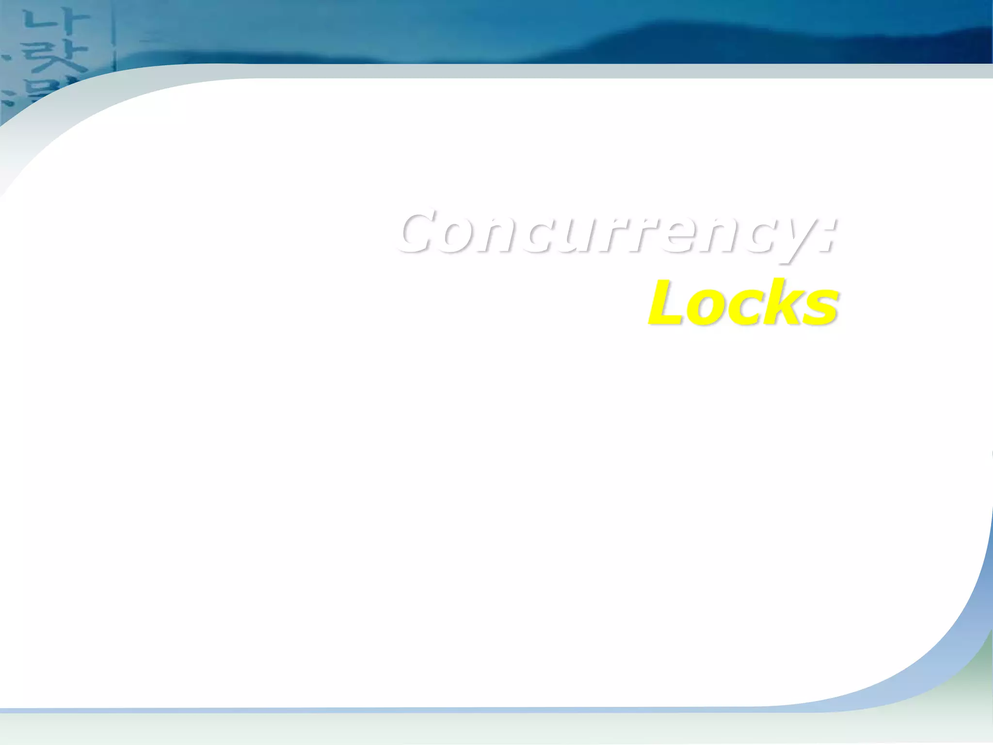 Concurrency:
Locks
 