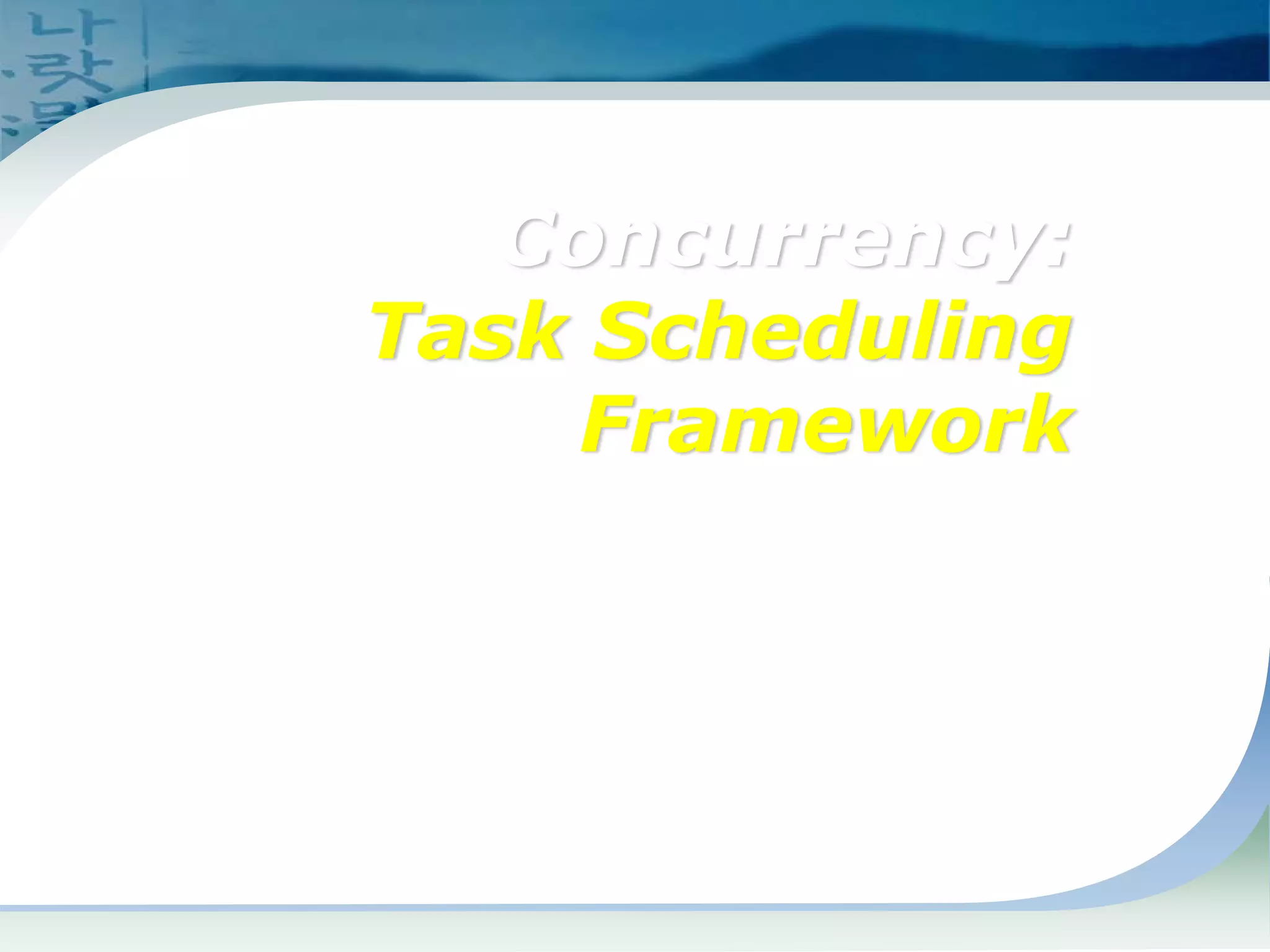 Concurrency:
Task Scheduling
Framework
 