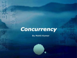 Concurrency
By Mohit Kumar
 