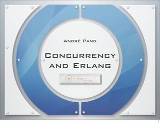 André Pang


Concurrency
 and Erlang




               1