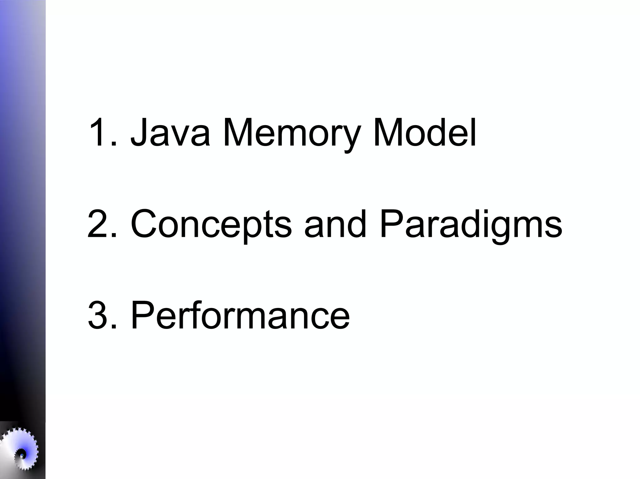 1. Java Memory Model
2. Concepts and Paradigms
3. Performance
 