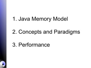 1. Java Memory Model
2. Concepts and Paradigms
3. Performance
 