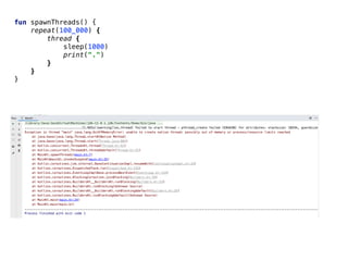 fun spawnThreads() {
repeat(100_000) {
thread {
sleep(1000)
print(".")
}
}
}
 