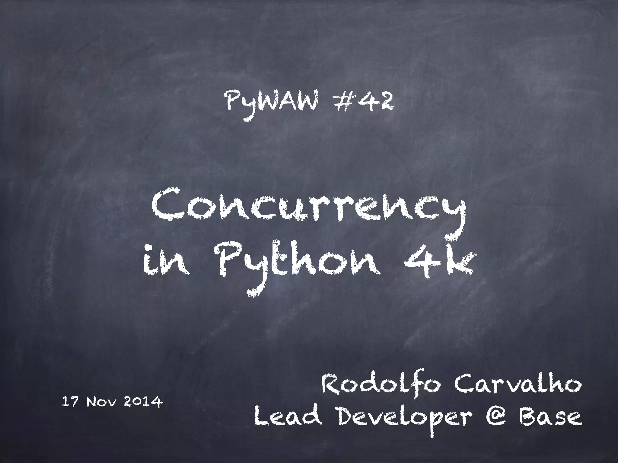 PyWAW #42 
Concurrency 
in Python 4k 
17 Nov 2014 
Rodolfo Carvalho 
Lead Developer @ Base 
 