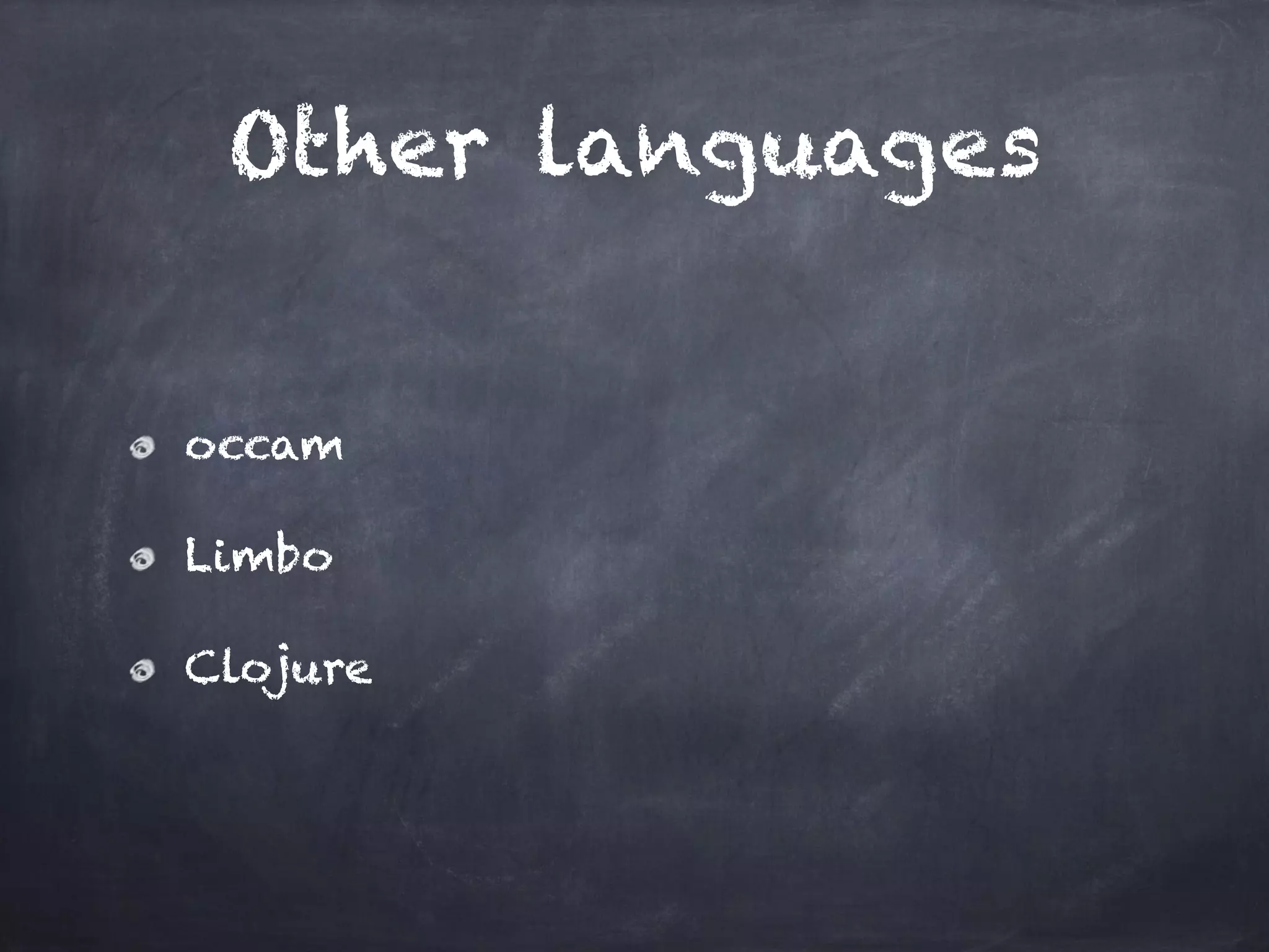 Other languages 
occam 
Limbo 
Clojure 
 