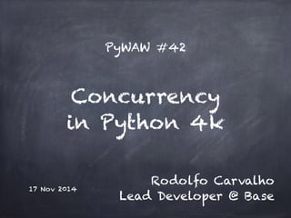 PyWAW #42 
Concurrency 
in Python 4k 
17 Nov 2014 
Rodolfo Carvalho 
Lead Developer @ Base 
 