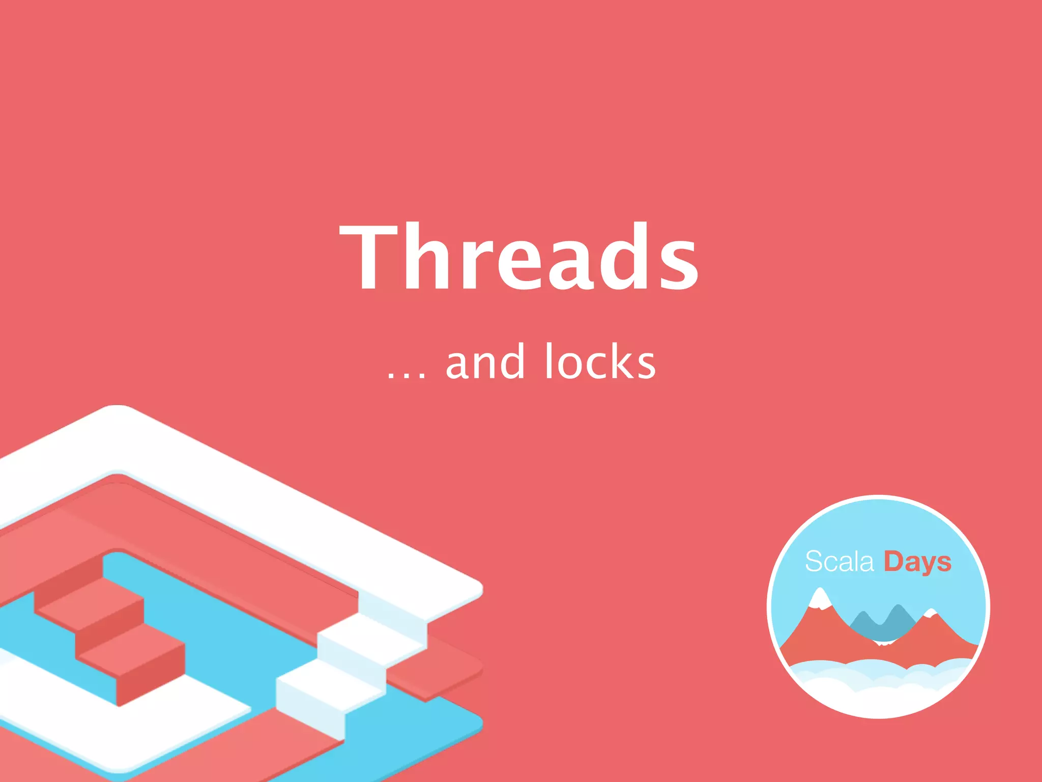 Threads
… and locks
 