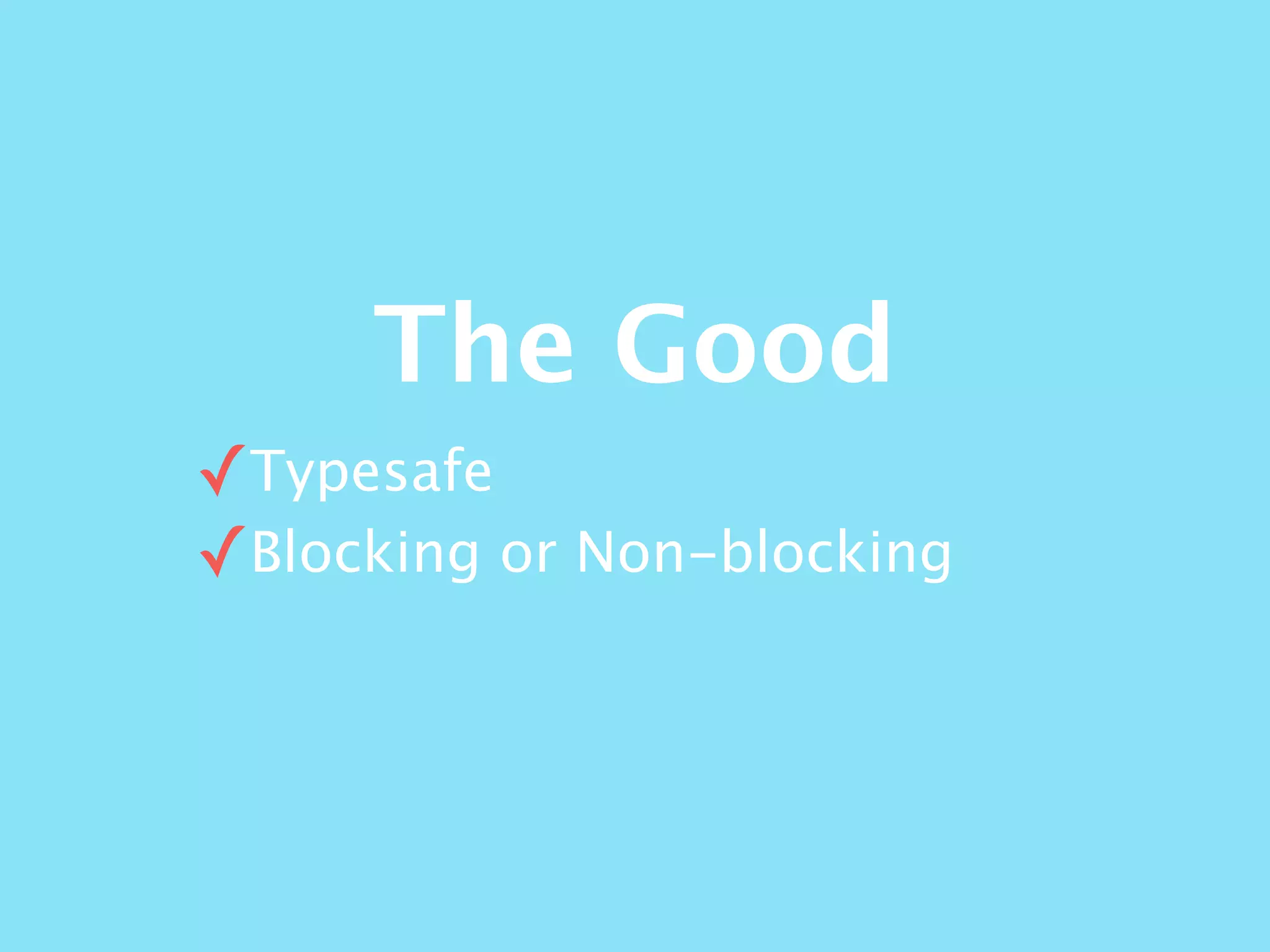 The Good
✓Typesafe
✓Blocking or Non-blocking
 