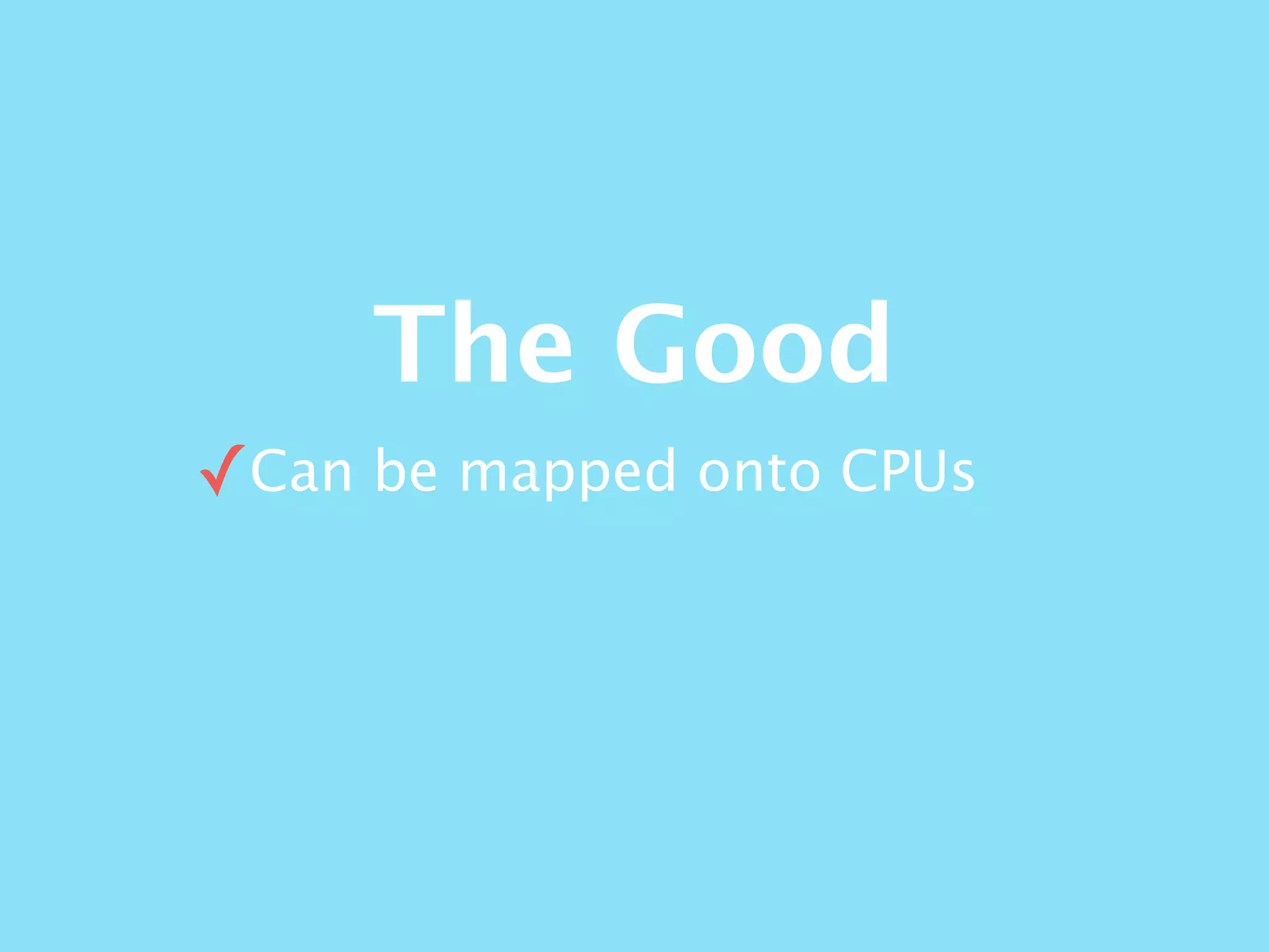The Good
✓Can be mapped onto CPUs
 