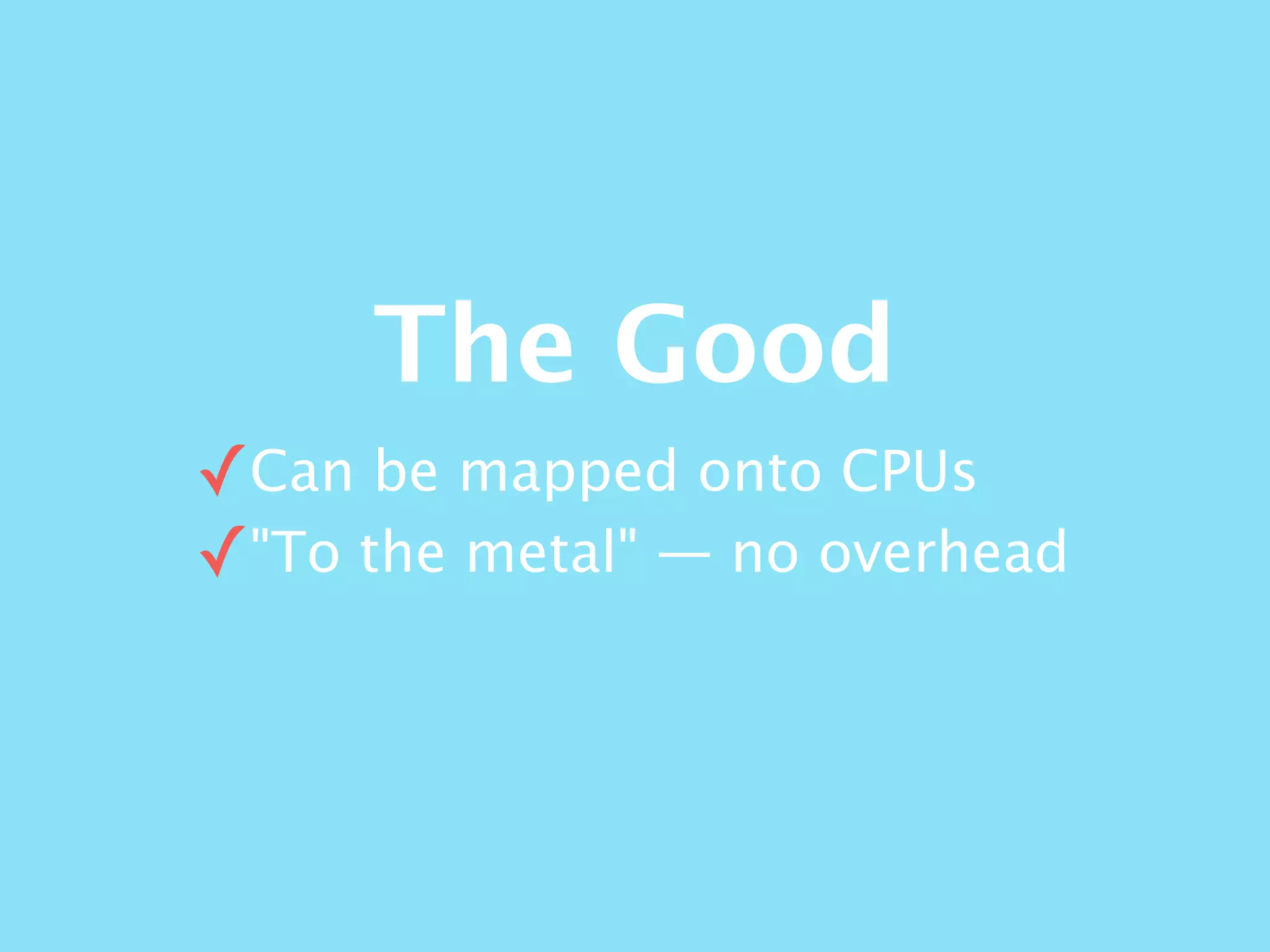 The Good
✓Can be mapped onto CPUs
✓"To the metal" — no overhead
 