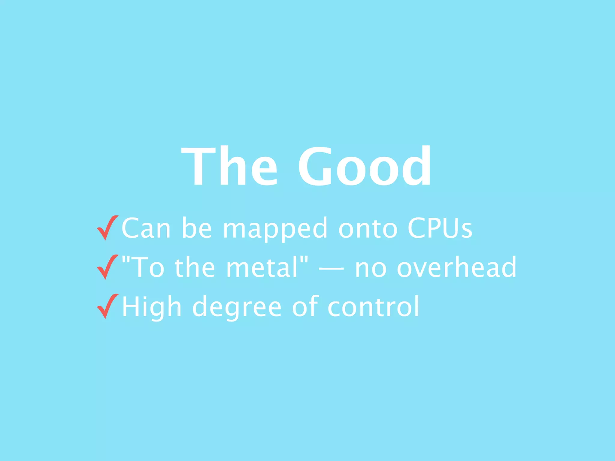 The Good
✓Can be mapped onto CPUs
✓"To the metal" — no overhead
✓High degree of control
 