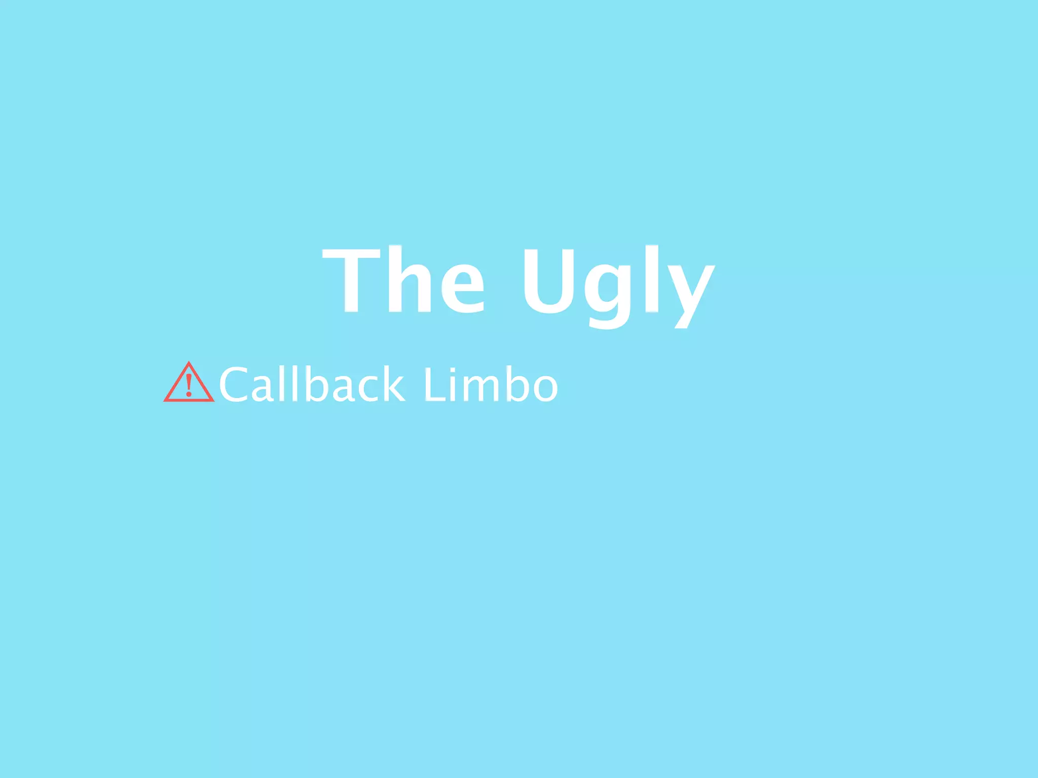 The Ugly
Callback Limbo
 