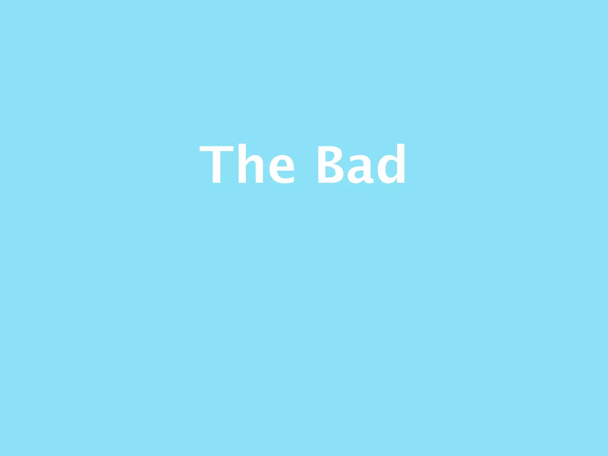 The Bad
 