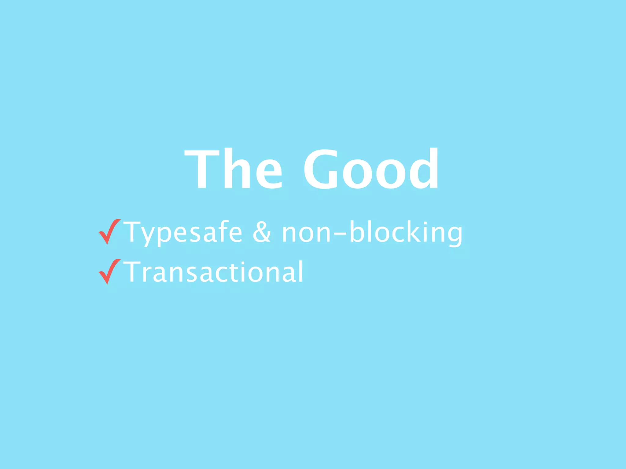 The Good
✓Typesafe & non-blocking
✓Transactional
 