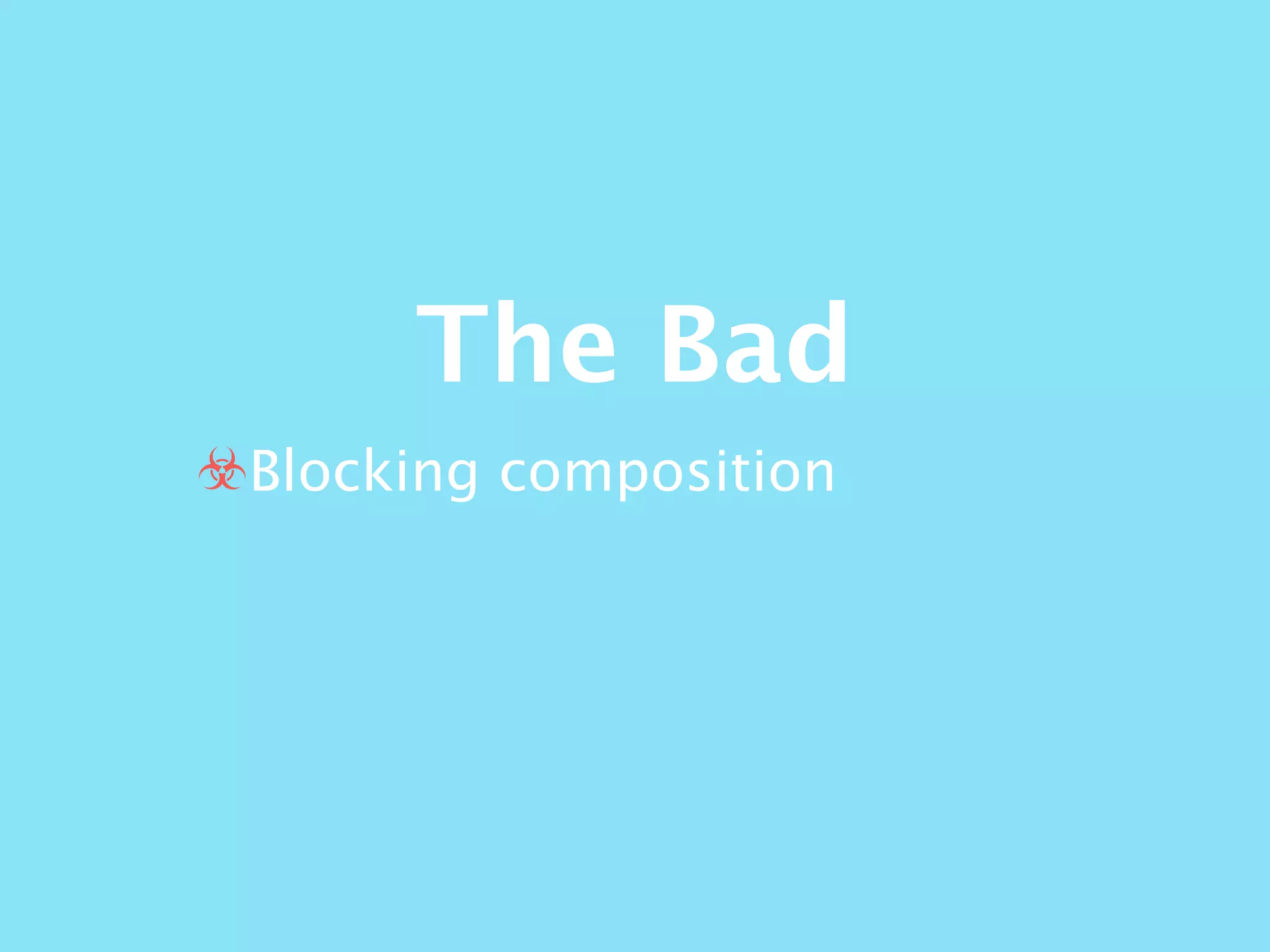 The Bad
☣Blocking composition
 